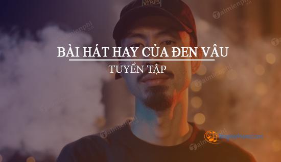 Những bài hát hay nhất của Đen Vâu